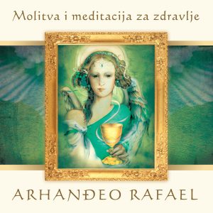 ARHANĐEO RAFAEL - MOLITVA I MEDITACIJA ZA ZDRAVLJE